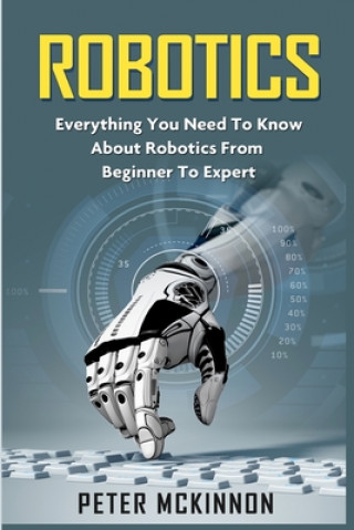 Book Robotics: Everything You Need to Know About Robotics from Beginner to Expert Peter McKinnon