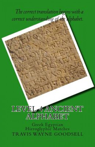 Könyv Level 4 Ancient Alphabet: Greek Egyptian Hieroglyphic Matches Travis Wayne Goodsell