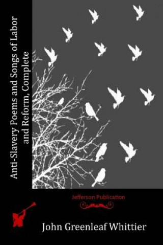 Książka Anti-Slavery Poems and Songs of Labor and Reform, Complete John Greenleaf Whittier