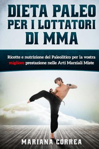 Książka DIETA PALEO Per I LOTTATORI DI MMA: Ricette e Nutrizione del Paleolitico per la vostra Migliore Prestazione nelle Arti Marziali Miste Mariana Correa