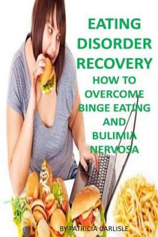 Kniha Eating Disorder Recovery: How to Overcome Binge Eating and bulimia Nervosa Patricia a Carlisle