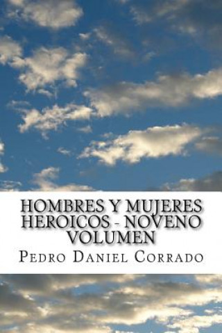 Carte Hombres y Mujeres Heroicos - Noveno Volumen: Noveno Volumen del Sexto Libro Hechos Heroicos MR Pedro Daniel Corrado