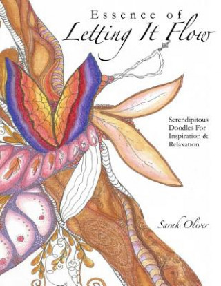 Kniha Essence of Letting It Flow: Serendipitous Doodles for Inspiration and Relaxation Sarah Ann Oliver