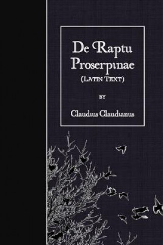 Carte De Raptu Proserpinae: Latin Text Claudius Claudianus