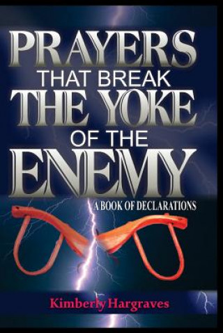 Book Prayers That Break The Yoke Of The Enemy: A Book Of Declarations Kimberly Hargraves