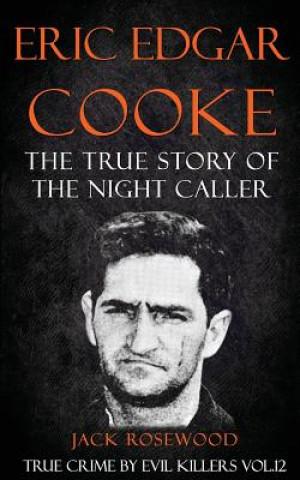 Carte Eric Edgar Cooke: The True Story of The Night Caller: Historical Serial Killers and Murderers Jack Rosewood
