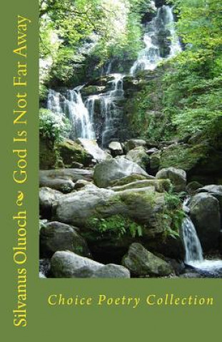 Carte God Is Not Far Away: Choice Poetry Collection Silvanus Oluoch