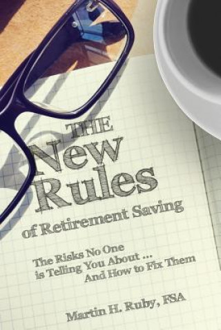 Carte The New Rules of Retirement Saving: The Risks No One Is Telling You About... And How to Fix Them Martin H Ruby