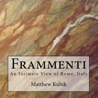 Knjiga Frammenti: An Intimate View of Rome, Italy Matthew Kubik