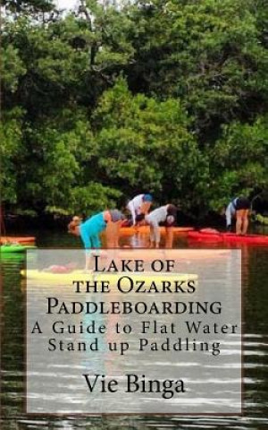 Kniha Lake of the Ozarks Paddleboarding: A Guide to Flat Water Stand up Paddling Vie Binga