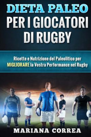 Carte DIETA PALEO Per I GIOCATORI DI RUGBY: Ricette e Nutrizione del Paleolitico per Migliorare la Vostra Performance nel Rugby Mariana Correa