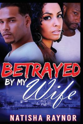 Книга Betrayed by My Wife Natisha Raynor