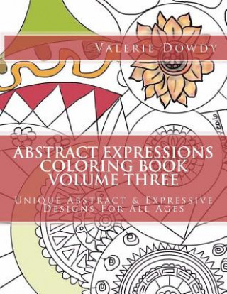 Kniha Abstract Expressions Coloring Book Volume Three: Original Abstract & Expressive Creations For All Ages Valerie Dowdy