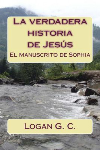 Könyv La verdadera historia de Jesús: El manuscrito de Sofía Logan G C