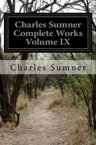 Carte Charles Sumner Complete Works Volume IX Charles Sumner