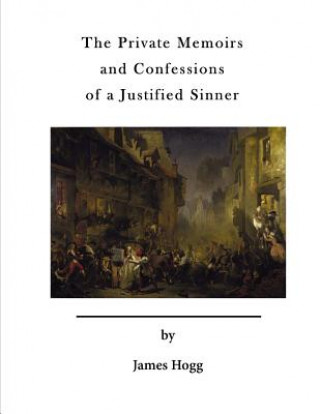 Buch The Private Memoirs and Confessions of a Justified Sinner: With a Detail of Curious Traditionary Facts, and Other Evidence, by the Editor James Hogg