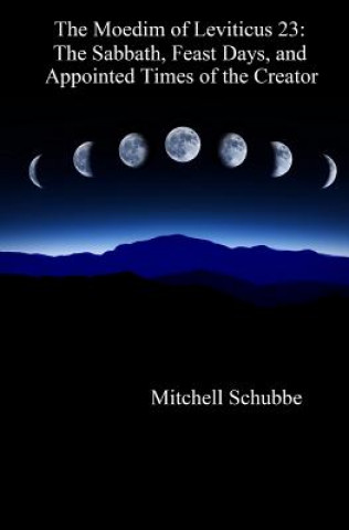 Libro The Moedim of Leviticus 23: The Sabbath, Feast Days, and Appointed Times of the Creator Mitchell Schubbe