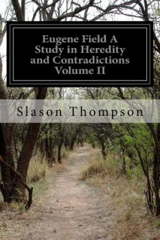 Kniha Eugene Field A Study in Heredity and Contradictions Volume II Slason Thompson