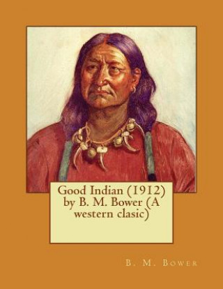 Könyv Good Indian (1912) by B. M. Bower (A western clasic) B M Bower