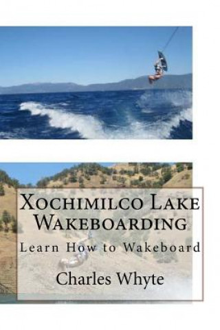 Kniha Xochimilco Lake Wakeboarding: Learn How to Wakeboard Charles Whyte