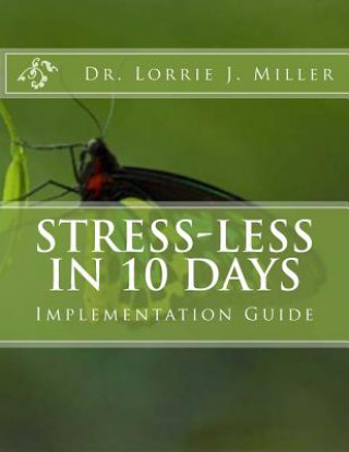 Książka Stress-Less in 10 Days Implementation Guide: 10 Day Emotional Detox Program Guaranteed to Reduce the Effects of Emotional Stress in Your Life! Dr Lorrie J Miller
