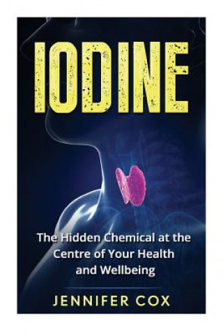 Kniha Iodine: The Hidden Chemical at the Center of Your Health and Well-being Jennifer Cox