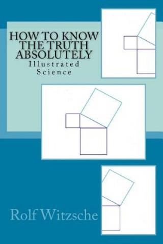 Carte How to Know the Truth Absolutely: Illustrated Science Rolf A F Witzsche