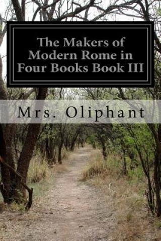 Carte The Makers of Modern Rome in Four Books Book III Mrs Oliphant