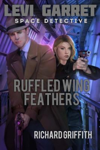 Kniha Levi Garret, Space Detective. Ruffled Wing Feathers: Levi Garret 3 Richard M Griffith