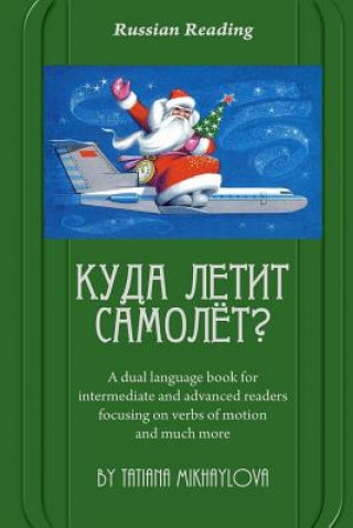 Kniha Russian Reading. Where Does the Plane Fly?: A Dual Language Book for Intermediate and Advanced Readers Focusing on Verbs of Motion and Much More. Tatiana Mikhaylova