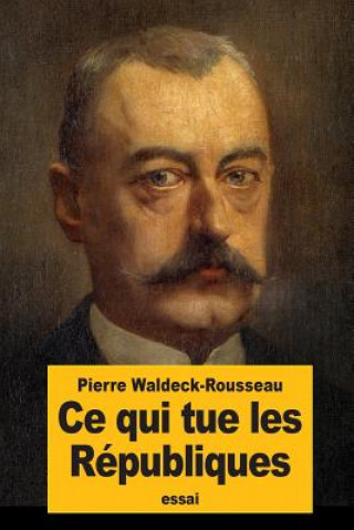 Kniha Ce qui tue les Républiques Pierre Waldeck-Rousseau