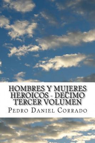 Kniha Hombres y Mujeres Heroicos - Decimo Tercer Volumen: Decimo Tercer Volumen del Sexto Libro de la Serie 365 Cuentos Infantiles y Juveniles MR Pedro Daniel Corrado