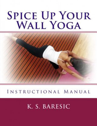 Kniha Spice Up Your Wall Yoga: Instructional Manual K S Baresic