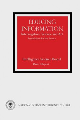 Kniha Educing Information: Interrogation: Science and Art - Foundations for the Future National Defense Intelligence College