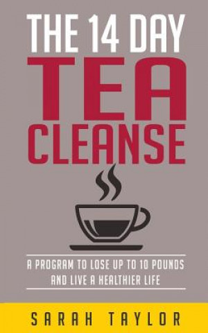 Kniha Tea Cleanse: 14 Day Tea Cleanse Plan: Reset Your Metabolism, Lose Weight, And Li Sarah Taylor