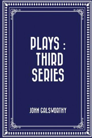 Knjiga Plays: Third Series John Galsworthy
