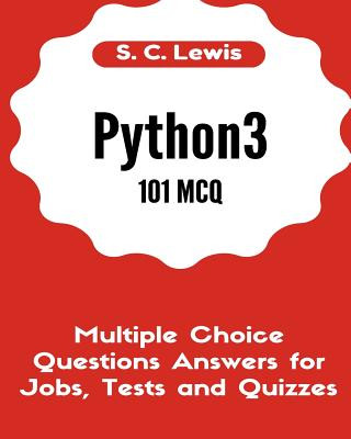 Book Python3 101 MCQ - Multiple Choice Questions Answers for Jobs, Tests and Quizzes: Python3 Programming QA S C Lewis