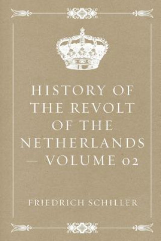 Książka History of the Revolt of the Netherlands - Volume 02 Friedrich Schiller