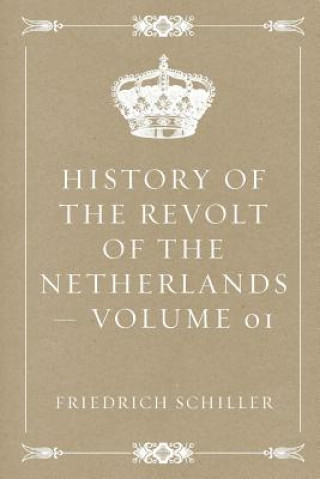 Książka History of the Revolt of the Netherlands - Volume 01 Friedrich Schiller