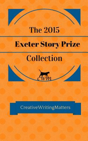 Kniha The 2015 Exeter Story Prize Collection: Fifteen New Stories Richard Buxton