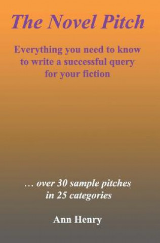 Kniha The Novel Pitch: Everything you need to know to write a successful query for your fiction Ann Henry