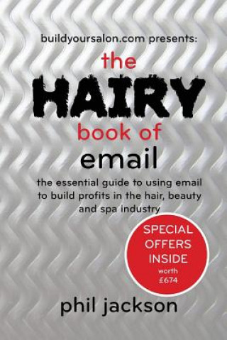 Kniha The Hairy Book of Email: The essential guide to using email to build profits in the hair, beauty and spa industry Phil Jackson