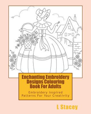 Könyv Enchanting Embroidery Designs Colouring Book For Adults: Embroidery Inspired Patterns For Your Creativity L Stacey