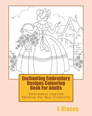 Kniha Enchanting Embroidery Designs Colouring Book For Adults: Embroidery Inspired Patterns For Your Creativity L Stacey