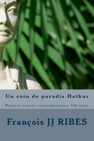 Kniha Un coin de paradis Ha?kus: Po?mes courts contemporains 116 opus M Francois Jj Ribes