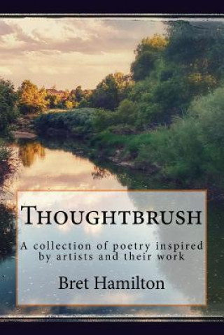 Książka Thoughtbrush: A collection of poetry inspired by art and artists Bret Hunter Hamilton