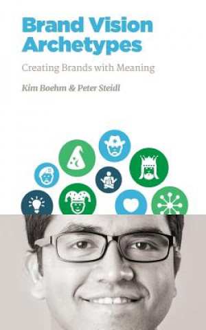 Könyv Brand Vision Archetypes: Creating Brands With Meaning Peter Steidl