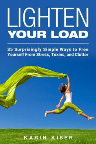 Książka Lighten Your Load: 35 Surprisingly Simple Ways to Free Yourself From Stress, Toxins, and Clutter Karin Kiser