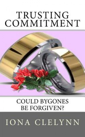 Book Trusting Commitment: Could Bygones Be Forgiven? Iona Clelynn