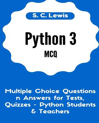 Carte Python 3 MCQ - Multiple Choice Questions n Answers for Tests, Quizzes - Python Students & Teachers: Python3 Programming Jobs QA S C Lewis